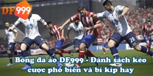 Bóng đá ảo DF999 - Đánh sách kèo cược phổ biến và bí kíp hay