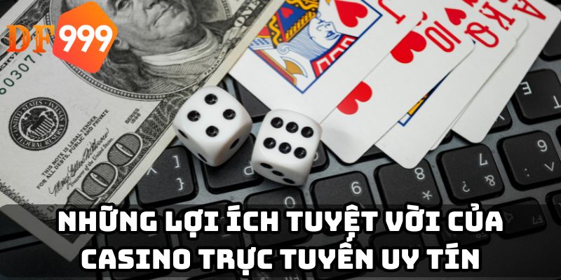 Những lợi ích tuyệt vời của casino trực tuyến uy tín