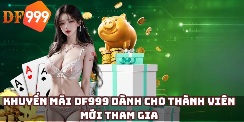 Khuyến mãi DF999 dành cho thành viên mới tham gia