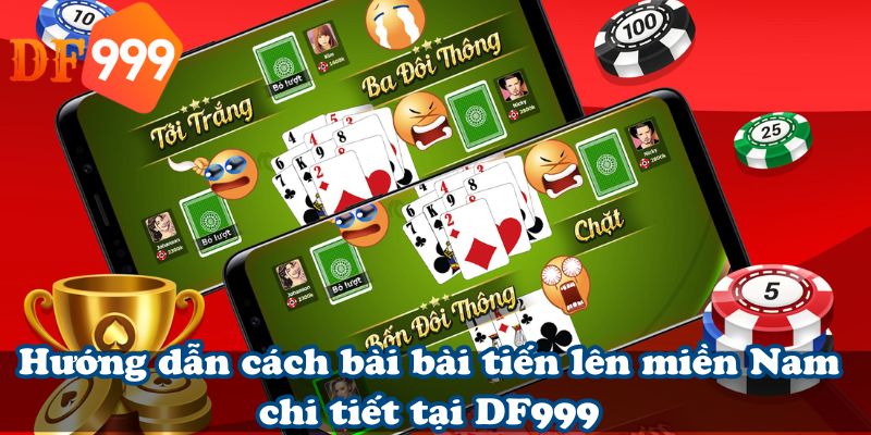 Hướng dẫn cách bài bài tiến lên miền Nam chi tiết tại DF999